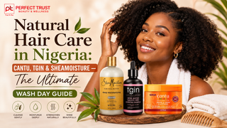 Natural Hair Care in Nigeria: CANTU, TGIN & SheaMoisture — The Ultimate Wash Day Guide