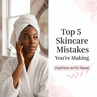 Top 5 Skincare Mistakes You're Making (And How to Fix Them)